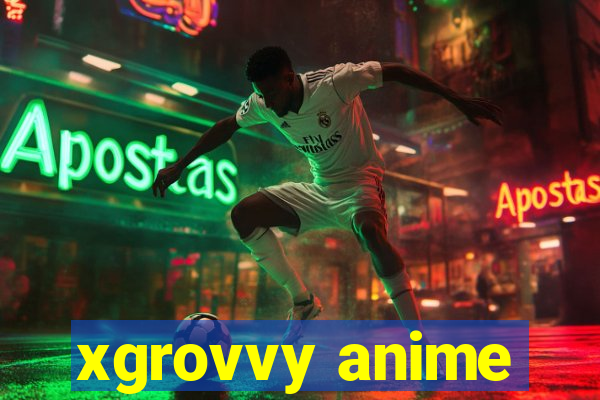 xgrovvy anime